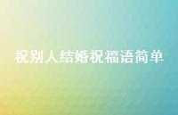 祝别人结婚祝福语简单合集45句精选