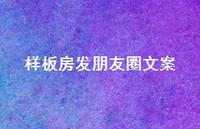 样板房发朋友圈文案73句汇总 样板房发朋友圈文案73句汇总