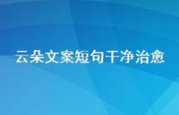 云朵文案短句干净治好54句汇总 云朵文案短句干净治好54句汇总