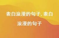 表白浪漫的句子【100句文案精选】