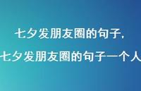七夕发朋友圈的句子一个人【精品文案100句】