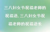 三八妇女节祝福老师的祝福语长【100句文案精选】