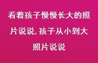 孩子从小到大照片说说(100句) 孩子从小到大照片说说(100句)