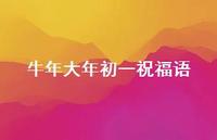 牛年大年初一祝福语68句汇总 牛年大年初一祝福语68句汇总