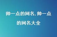 帅一点的网名大全【精品文案65句】 帅一点的网名大全【精品文案65句】