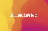 清正廉洁的名言43句汇总 清正廉洁的名言43句汇总