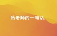 给老师的一句话【100句文案精选】 给老师的一句话【100句文案精选】