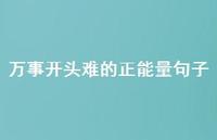 万事开头难的正能量句子【100句精选短句合集】