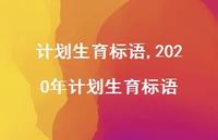 2020年计划生育标语【100句文案精选】