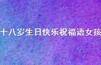十八岁生日快乐祝福语女孩合集39句精选