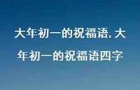 大年初一的祝福语四字【100句文案精选】 大年初一的祝福语四字【100句文案精选】