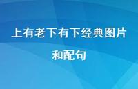 上有老下有下经典图片和配句67句汇总 上有老下有下经典图片和配句67句汇总