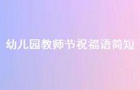 幼儿园教师节祝福语简短65句汇总