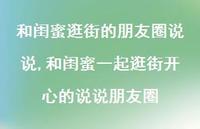 和闺蜜一起逛街开心的说说朋友圈(100句) 和闺蜜一起逛街开心的说说朋友圈(100句)