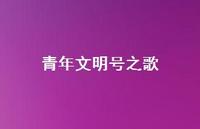 青年文明号之歌71句汇总 青年文明号之歌71句汇总