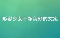 形容少女干净美好的文案【100句精选短句合集】 形容少女干净美好的文案【100句精选短句合集】