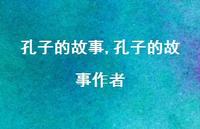 孔子的故事作者【精品文案100句】 孔子的故事作者【精品文案100句】