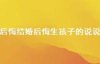 后悔结婚后悔生孩子的说说61句汇总 后悔结婚后悔生孩子的说说61句汇总