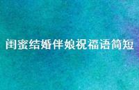 闺蜜结婚伴娘祝福语简短合集48句精选 闺蜜结婚伴娘祝福语简短合集48句精选