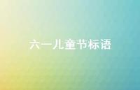 六一儿童节标语37句汇总