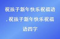 祝孩子新年快乐祝福语四字【100句文案精选】 祝孩子新年快乐祝福语四字【100句文案精选】
