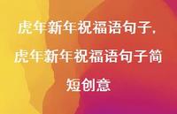 虎年新年祝福语句子简短创意【100句文案精选】