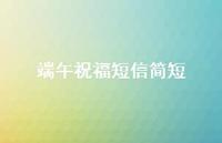 端午祝福短信简短43句汇总