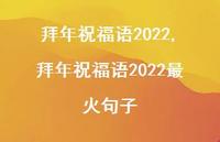 拜年祝福语2022最火句子【100句文案精选】 拜年祝福语2022最火句子【100句文案精选】