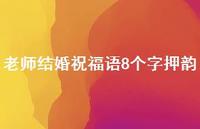 老师结婚祝福语8个字押韵合集46句精选
