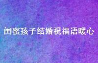 闺蜜孩子结婚祝福语暖心合集70句精选