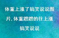 体重蹭蹭的往上涨搞笑说说【100句文案】 体重蹭蹭的往上涨搞笑说说【100句文案】