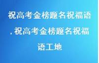 祝高考金榜题名祝福语工地【100句文案精选】