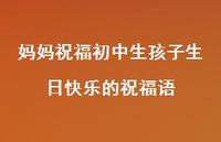 妈妈祝福初中生孩子生日快乐的祝福语合集56句精选 妈妈祝福初中生孩子生日快乐的祝福语合集56句精选