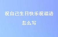 祝自己生日快乐祝福语怎么写合集59句精选