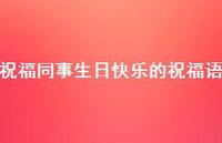 祝福同事生日快乐的祝福语合集56句精选 祝福同事生日快乐的祝福语合集56句精选