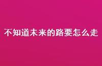 不知道未来的路要怎么走67句汇总 不知道未来的路要怎么走67句汇总