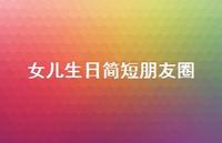 女儿生日简短朋友圈【100句精选短句合集】