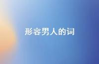 形容男人的词58句汇总 形容男人的词58句汇总