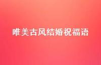 唯美古风结婚祝福语合集56句精选