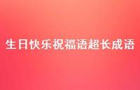 生日快乐祝福语超长成语合集48句精选