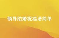 领导结婚祝福语简单合集65句精选 领导结婚祝福语简单合集65句精选