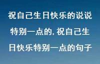 祝自己生日快乐特别一点的句子(100句) 祝自己生日快乐特别一点的句子(100句)