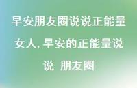 早安的正能量说说 朋友圈【100句文案】 早安的正能量说说 朋友圈【100句文案】