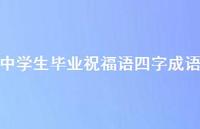 中学生毕业祝福语四字成语合集57句精选
