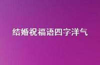 结婚祝福语四字洋气合集42句精选