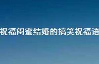 祝福闺蜜结婚的搞笑祝福语合集37句精选 祝福闺蜜结婚的搞笑祝福语合集37句精选