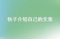 快手介绍自己的文案【100句精选短句合集】 快手介绍自己的文案【100句精选短句合集】