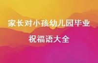 家长对小孩幼儿园毕业祝福语大全合集52句精选 家长对小孩幼儿园毕业祝福语大全合集52句精选