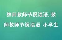教师教师节祝福语 小学生【精品文案100句】 教师教师节祝福语 小学生【精品文案100句】