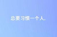 总要习惯一个人【100句文案精选】 总要习惯一个人【100句文案精选】